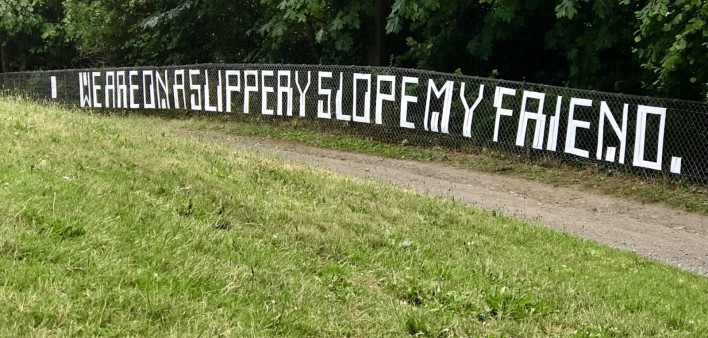 WE ARE ON A SLIPPERY SLOPE MY FRIEND