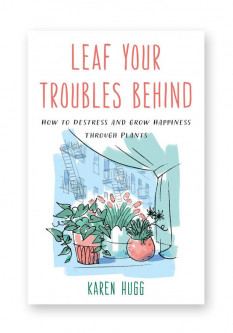 Leaf Your Troubles Away: How to Destress and Grow Happiness through Plants