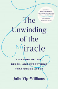 The Unwinding of the Miracle: A Memoir of LIfe, Death, and Everything That Comes After