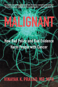 Malignant: How Bad Policy and Bad Evidence Harm People with Cancer ($32,95, Johns Hopkins University Press)
